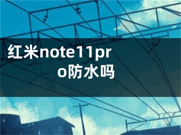 红米note11pro防水吗