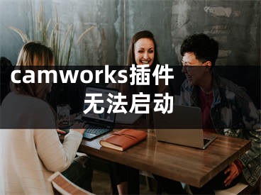 camworks插件无法启动