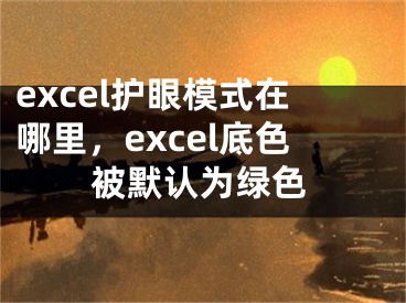 excel护眼模式在哪里，excel底色被默认为绿色