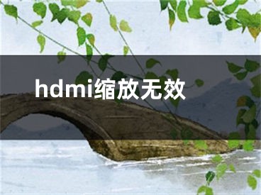 hdmi缩放无效 