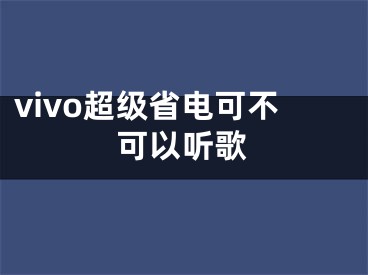 vivo超级省电可不可以听歌