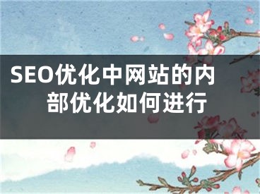 SEO优化中网站的内部优化如何进行