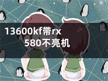 13600kf带rx580不亮机