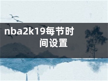 nba2k19每节时间设置