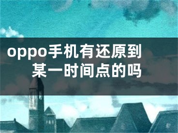 oppo手机有还原到某一时间点的吗