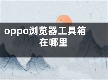 oppo浏览器工具箱在哪里 