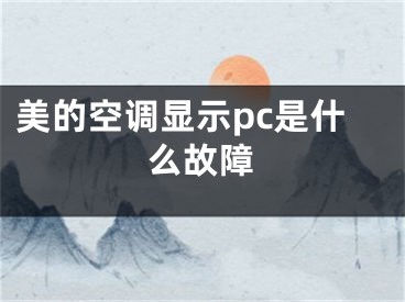 美的空调显示pc是什么故障