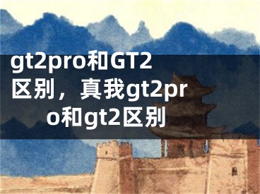 gt2pro和GT2区别，真我gt2pro和gt2区别