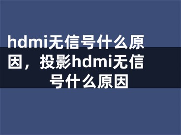 hdmi无信号什么原因，投影hdmi无信号什么原因