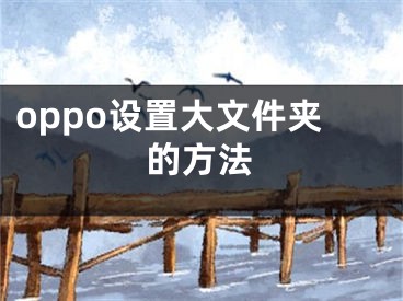 oppo设置大文件夹的方法