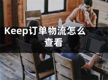 Keep订单物流怎么查看