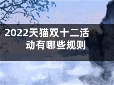 2022天猫双十二活动有哪些规则