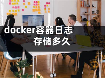 docker容器日志存储多久