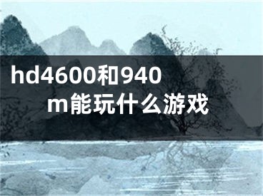 hd4600和940m能玩什么游戏