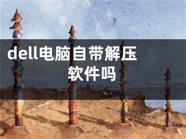 dell电脑自带解压软件吗
