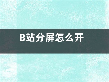 B站分屏怎么开