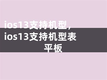 ios13支持机型，ios13支持机型表平板