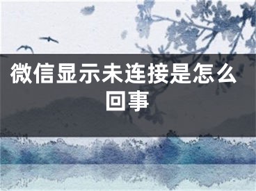 微信显示未连接是怎么回事