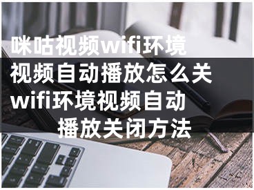 咪咕视频wifi环境视频自动播放怎么关 wifi环境视频自动播放关闭方法