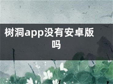 树洞app没有安卓版吗