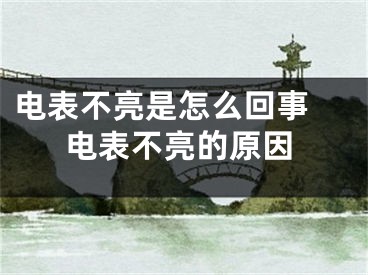 电表不亮是怎么回事 电表不亮的原因