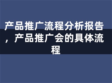 产品推广流程分析报告，产品推广会的具体流程