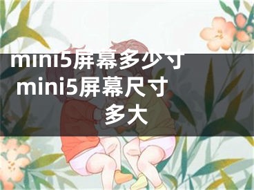 mini5屏幕多少寸 mini5屏幕尺寸多大