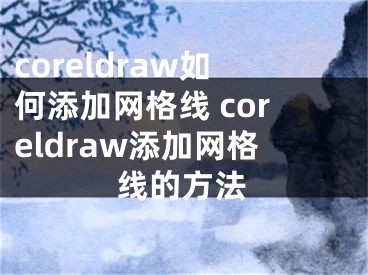 coreldraw如何添加网格线 coreldraw添加网格线的方法