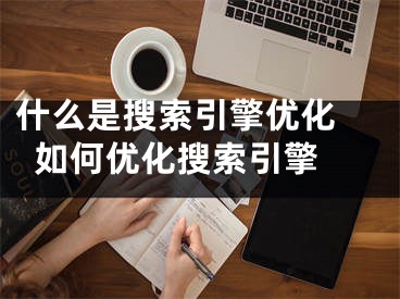 什么是搜索引擎优化 如何优化搜索引擎  