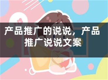 产品推广的说说，产品推广说说文案 