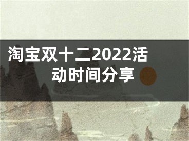 淘宝双十二2022活动时间分享
