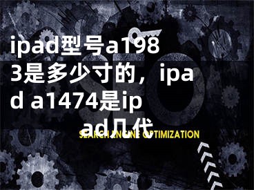 ipad型号a1983是多少寸的，ipad a1474是ipad几代