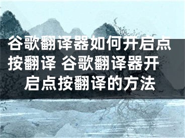 谷歌翻译器如何开启点按翻译 谷歌翻译器开启点按翻译的方法