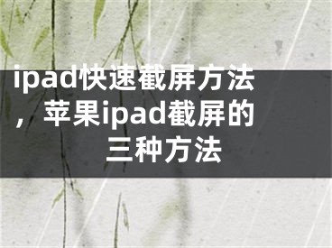 ipad快速截屏方法，苹果ipad截屏的三种方法
