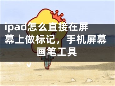 ipad怎么直接在屏幕上做标记，手机屏幕画笔工具