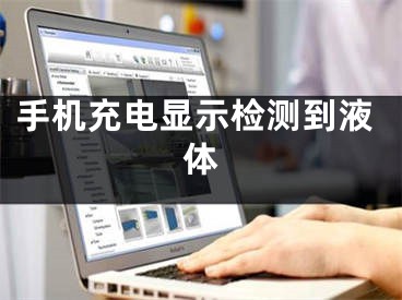 手机充电显示检测到液体