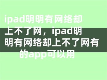 ipad明明有网络却上不了网，ipad明明有网络却上不了网有的app可以用