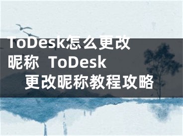 ToDesk怎么更改昵称  ToDesk更改昵称教程攻略