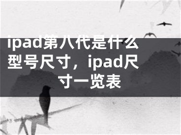 ipad第八代是什么型号尺寸，ipad尺寸一览表