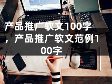 产品推广软文100字，产品推广软文范例100字