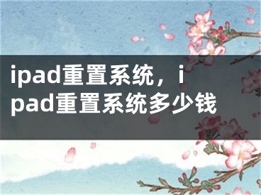 ipad重置系统，ipad重置系统多少钱