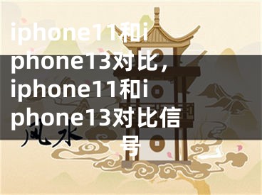 iphone11和iphone13对比，iphone11和iphone13对比信号