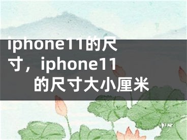 iphone11的尺寸，iphone11的尺寸大小厘米