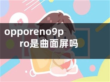 opporeno9pro是曲面屏吗