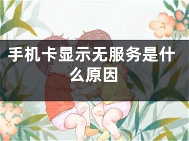 手机卡显示无服务是什么原因