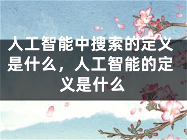 人工智能中搜索的定义是什么，人工智能的定义是什么