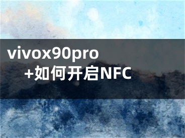 vivox90pro+如何开启NFC