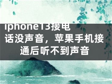 iphone13接电话没声音，苹果手机接通后听不到声音 