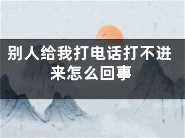 别人给我打电话打不进来怎么回事