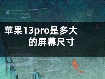 苹果13pro是多大的屏幕尺寸